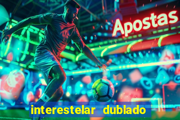 interestelar dublado 4k interestelar filme completo dublado