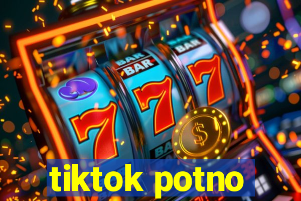 tiktok potno