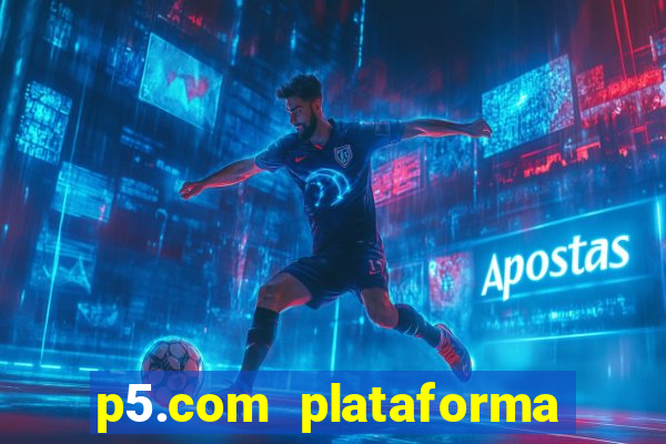 p5.com plataforma de jogos