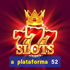 a plataforma 52 bet é confiável