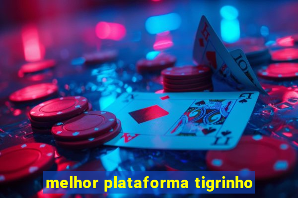 melhor plataforma tigrinho