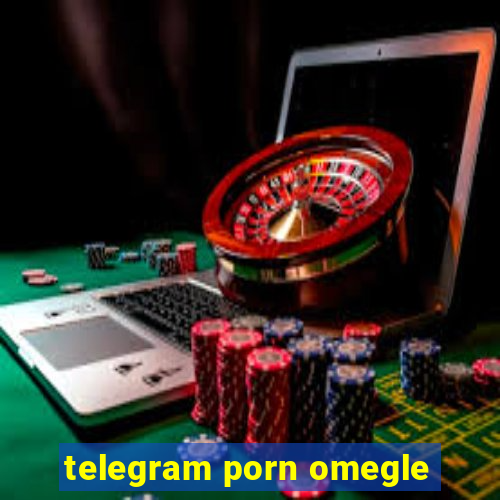 telegram porn omegle