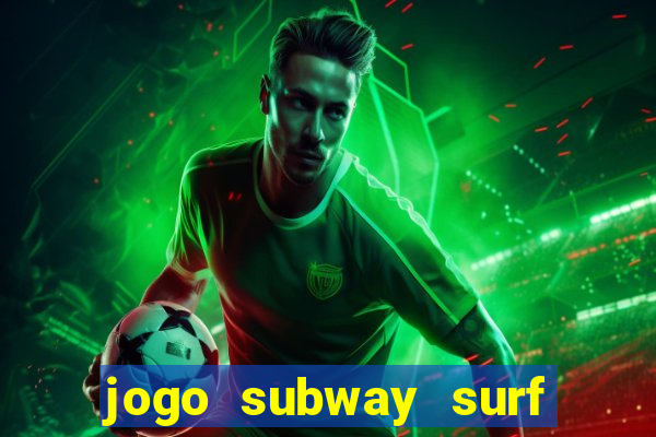 jogo subway surf ganhar dinheiro de verdade