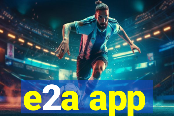 e2a app