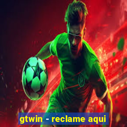 gtwin - reclame aqui