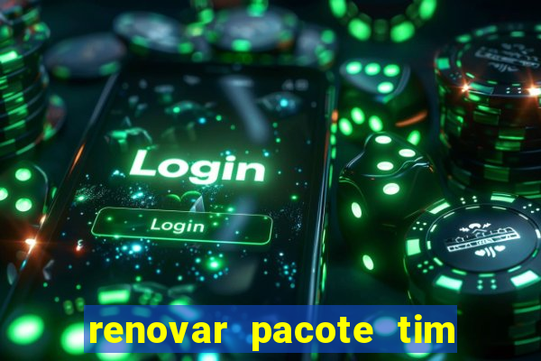 renovar pacote tim beta antes do prazo