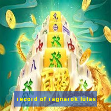 record of ragnarok lutas