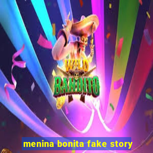 menina bonita fake story