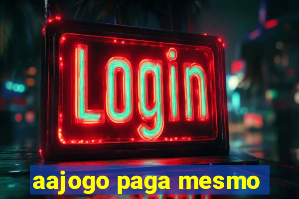 aajogo paga mesmo