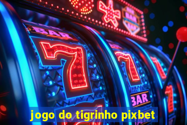 jogo do tigrinho pixbet