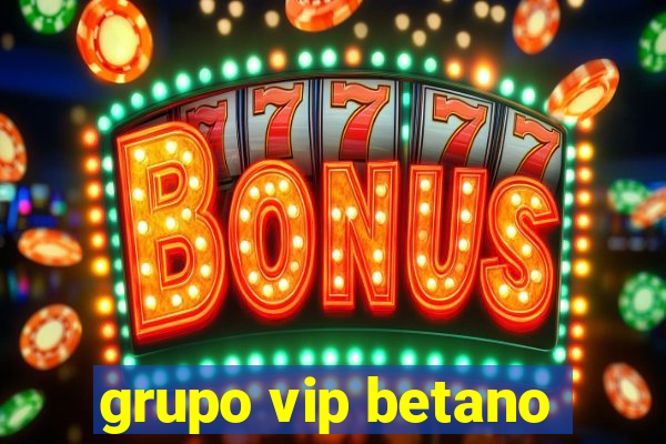 grupo vip betano