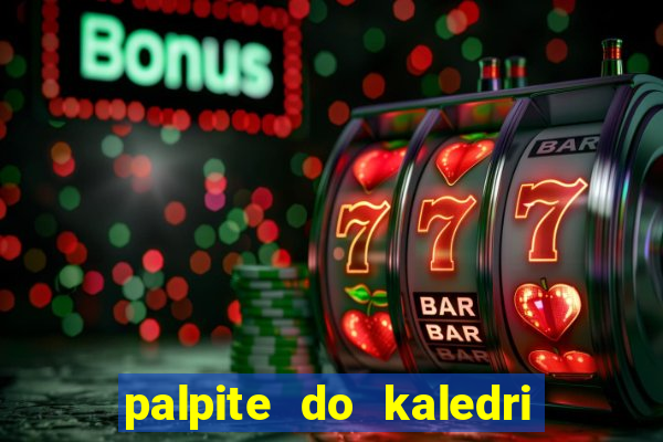 palpite do kaledri para o jogo do bicho