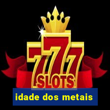 idade dos metais