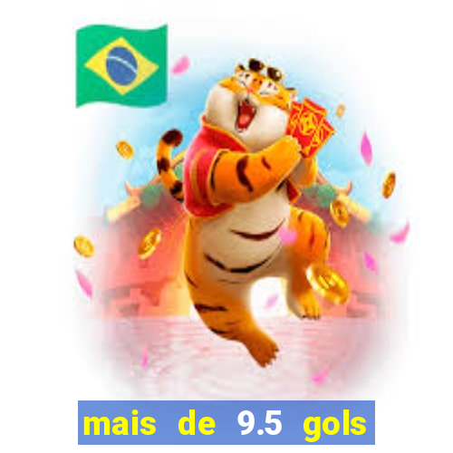 mais de 9.5 gols o que significa