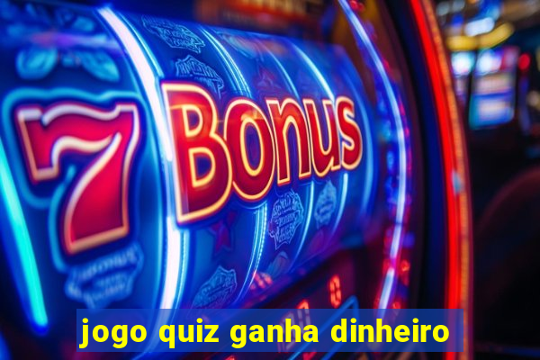 jogo quiz ganha dinheiro