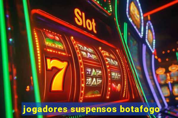 jogadores suspensos botafogo