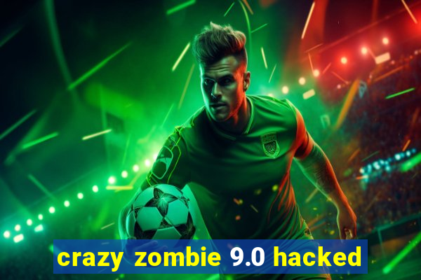 crazy zombie 9.0 hacked