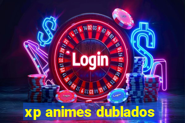 xp animes dublados