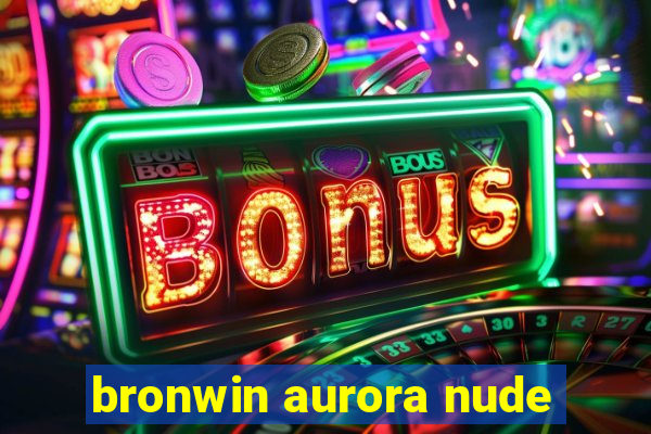 bronwin aurora nude