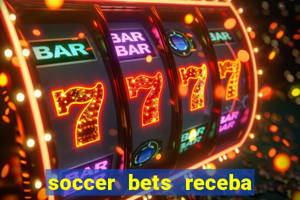 soccer bets receba seu dinheiro