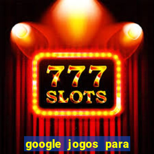 google jogos para ganhar dinheiro