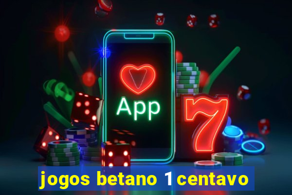 jogos betano 1 centavo