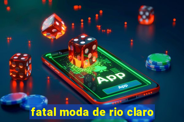 fatal moda de rio claro