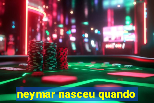 neymar nasceu quando