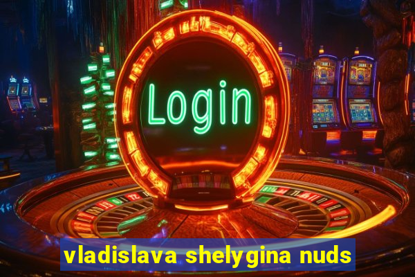 vladislava shelygina nuds