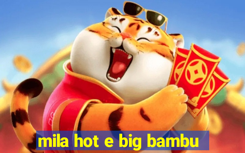 mila hot e big bambu