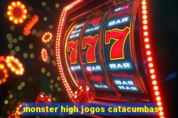 monster high jogos catacumbas