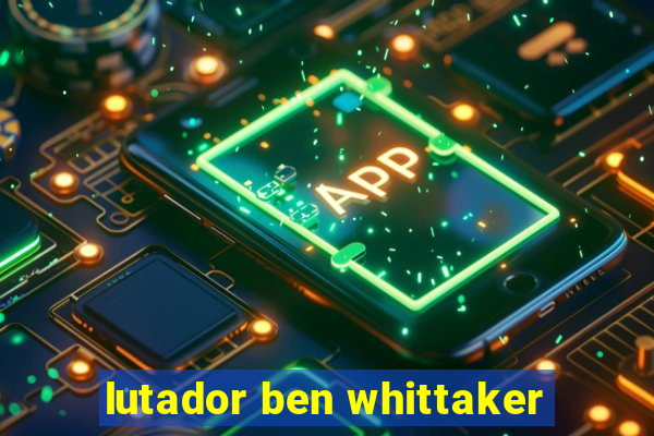 lutador ben whittaker