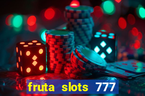 fruta slots 777 mega jackpot paga mesmo