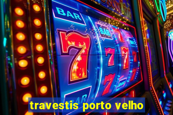 travestis porto velho