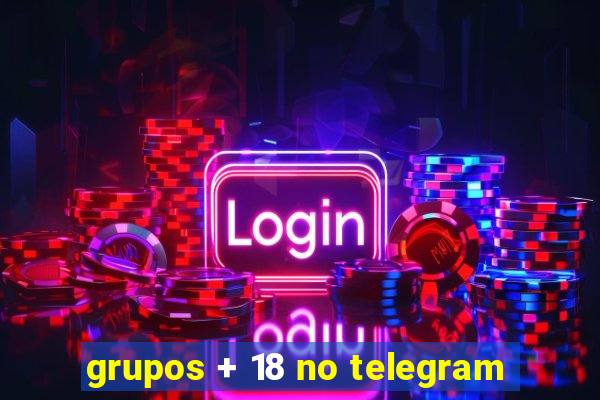 grupos + 18 no telegram