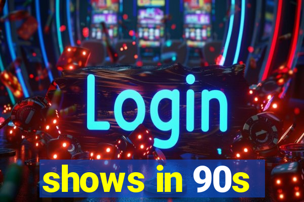 shows in 90s