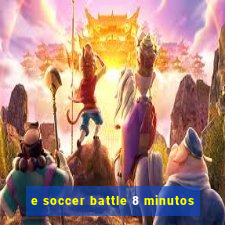 e soccer battle 8 minutos