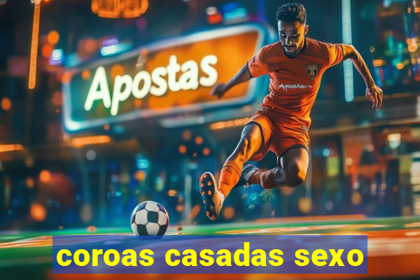 coroas casadas sexo