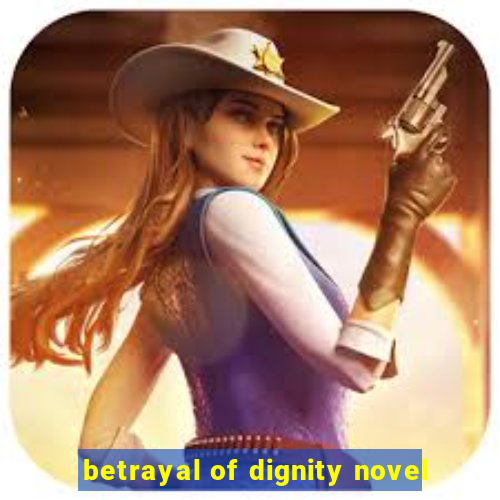 betrayal of dignity novel