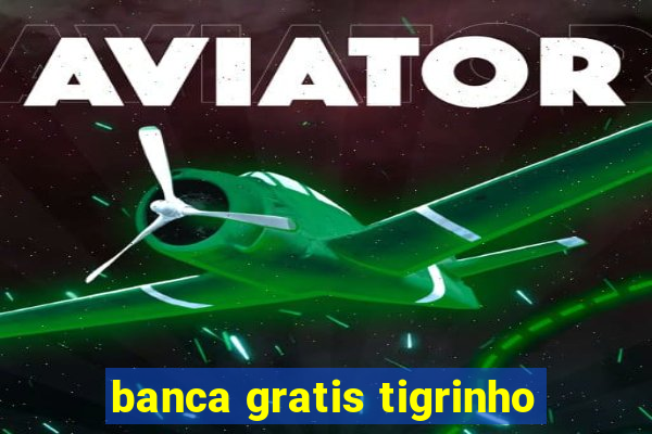 banca gratis tigrinho