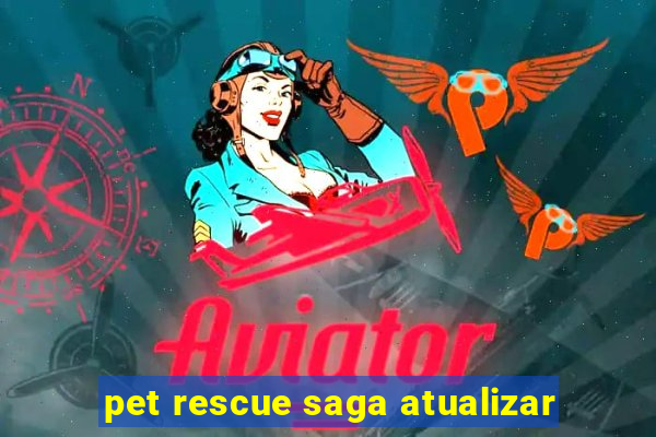 pet rescue saga atualizar