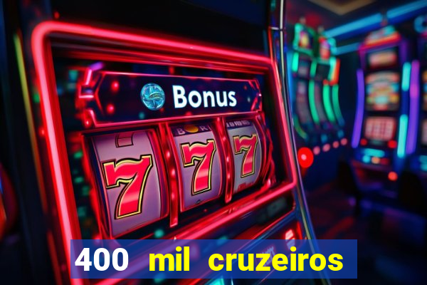 400 mil cruzeiros em reais