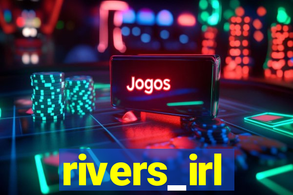 rivers_irl