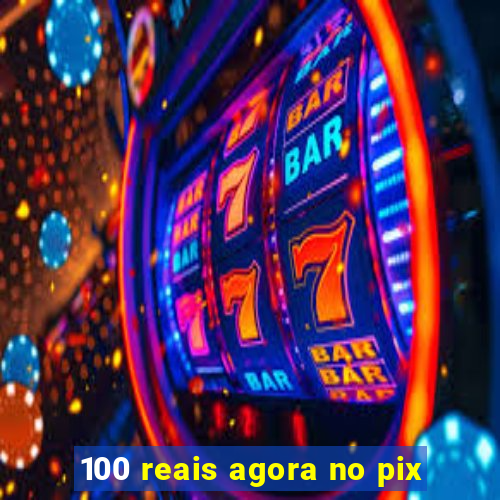 100 reais agora no pix