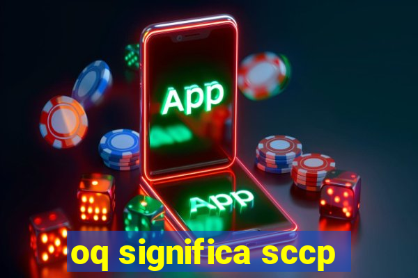 oq significa sccp