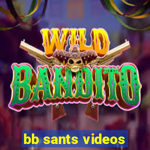 bb sants videos