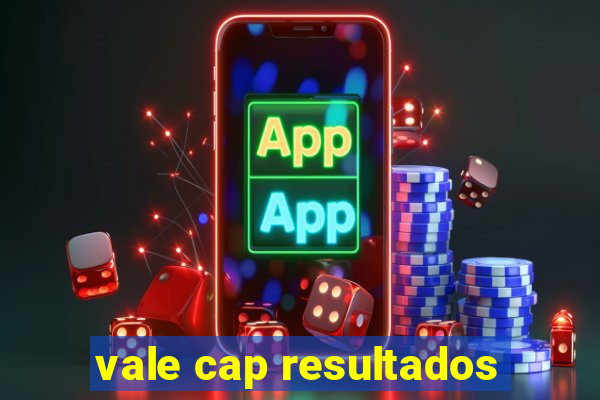 vale cap resultados