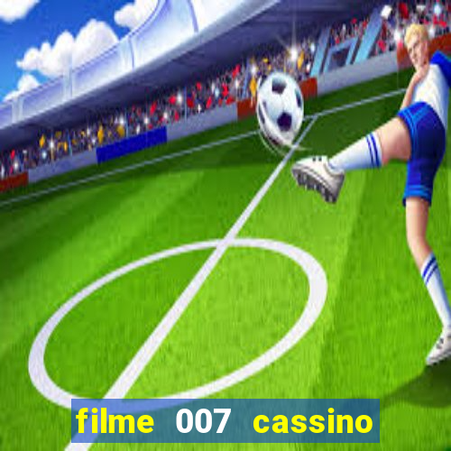 filme 007 cassino royale completo dublado