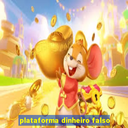 plataforma dinheiro falso