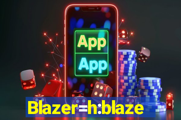 Blazer=h:blaze